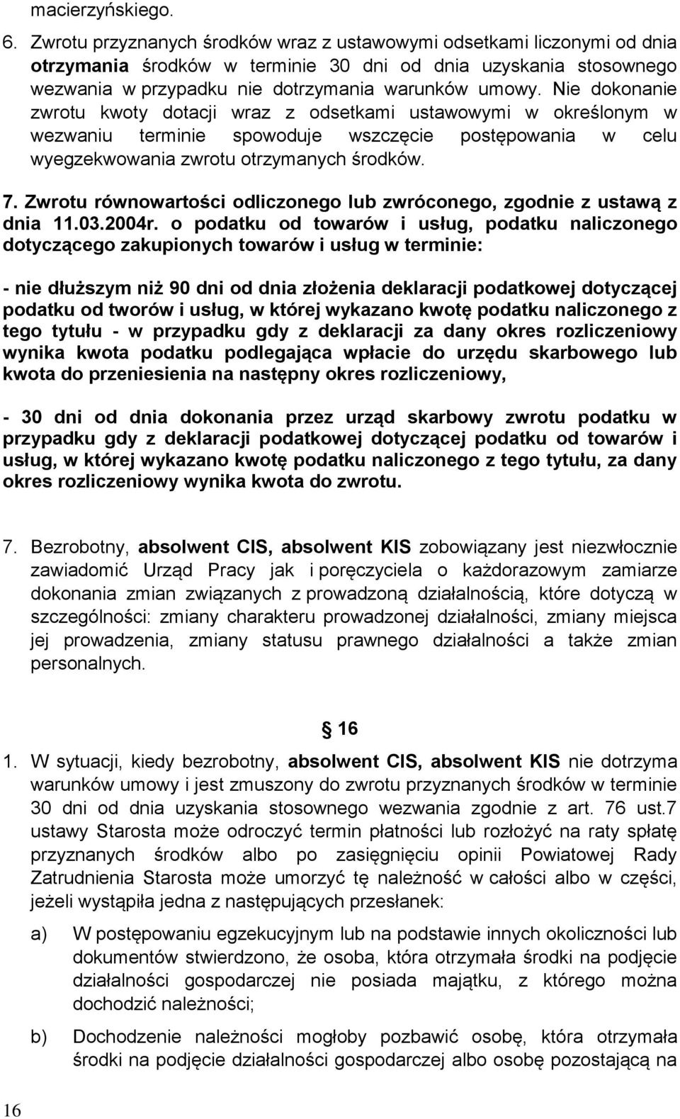 Nie dokonanie zwrotu kwoty dotacji wraz z odsetkami ustawowymi w określonym w wezwaniu terminie spowoduje wszczęcie postępowania w celu wyegzekwowania zwrotu otrzymanych środków. 7.