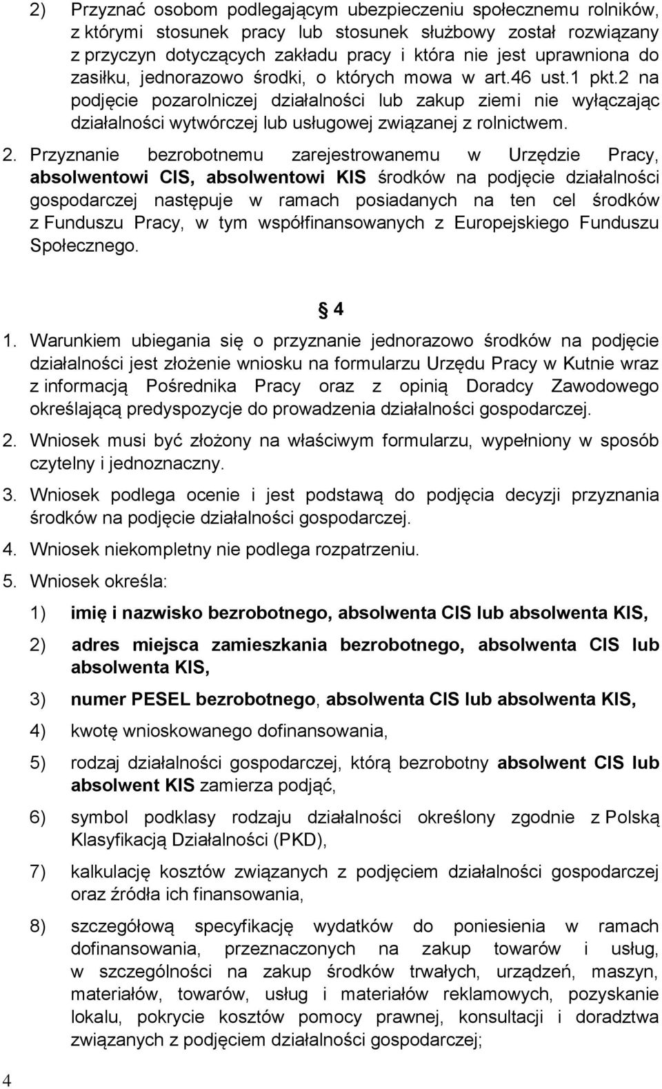 2. Przyznanie bezrobotnemu zarejestrowanemu w Urzędzie Pracy, absolwentowi CIS, absolwentowi KIS środków na podjęcie działalności gospodarczej następuje w ramach posiadanych na ten cel środków z