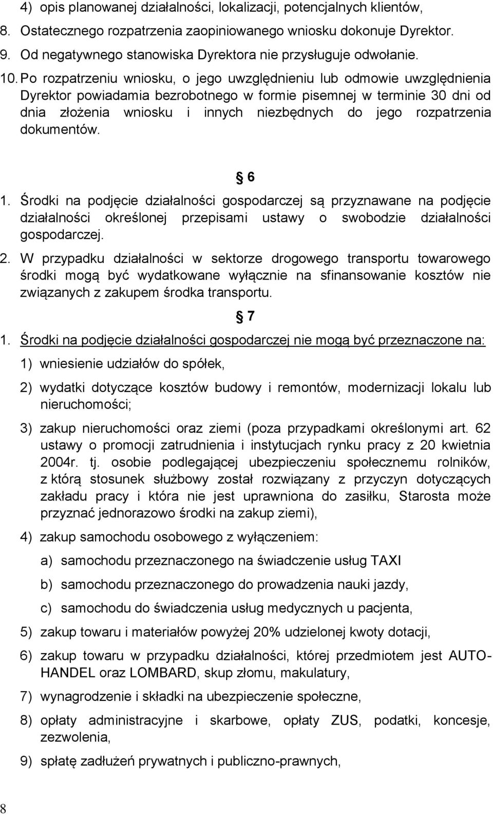 Po rozpatrzeniu wniosku, o jego uwzględnieniu lub odmowie uwzględnienia Dyrektor powiadamia bezrobotnego w formie pisemnej w terminie 30 dni od dnia złożenia wniosku i innych niezbędnych do jego