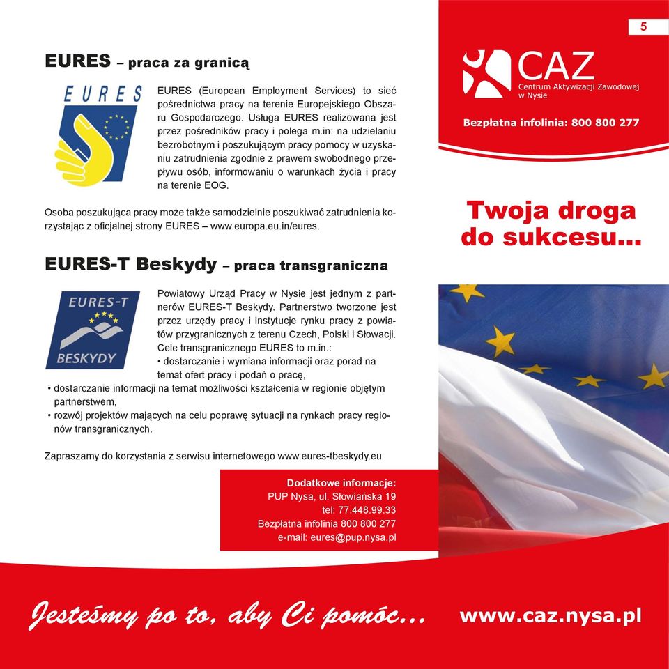 in: na udzielaniu bezrobotnym i poszukującym pracy pomocy w uzyskaniu zatrudnienia zgodnie z prawem swobodnego przepływu osób, informowaniu o warunkach życia i pracy na terenie EOG.