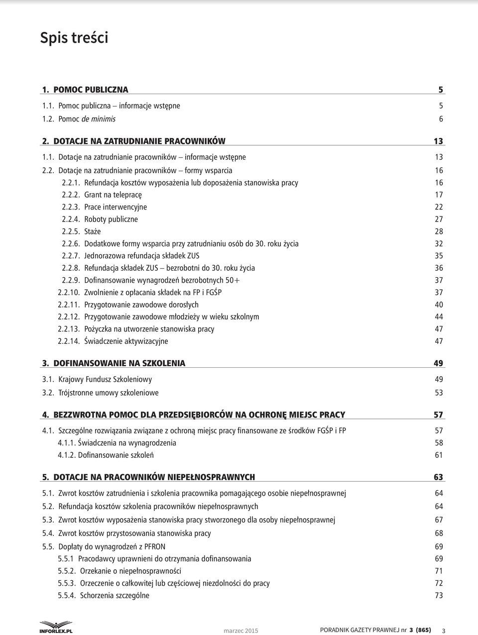 Roboty publiczne 27 2.2.5. Staże 28 2.2.6. Dodatkowe formy wsparcia przy zatrudnianiu osób do 30. roku życia 32 2.2.7. Jednorazowa refundacja składek ZUS 35 2.2.8. Refundacja składek ZUS bezrobotni do 30.