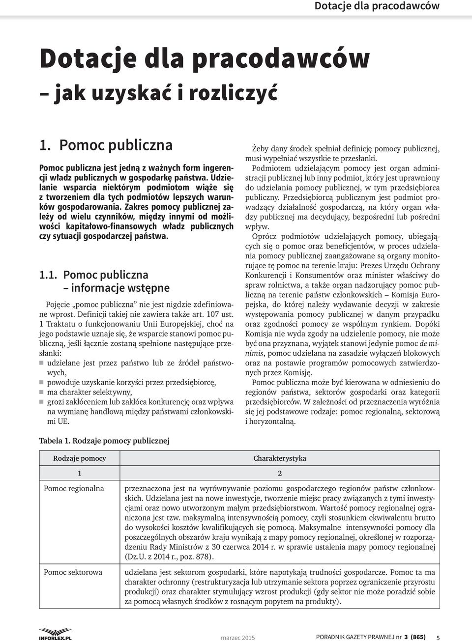 Zakres pomocy publicznej zależy od wielu czynników, między innymi od możliwości kapitałowo-finansowych władz publicznych czy sytuacji gospodarczej państwa. 1.