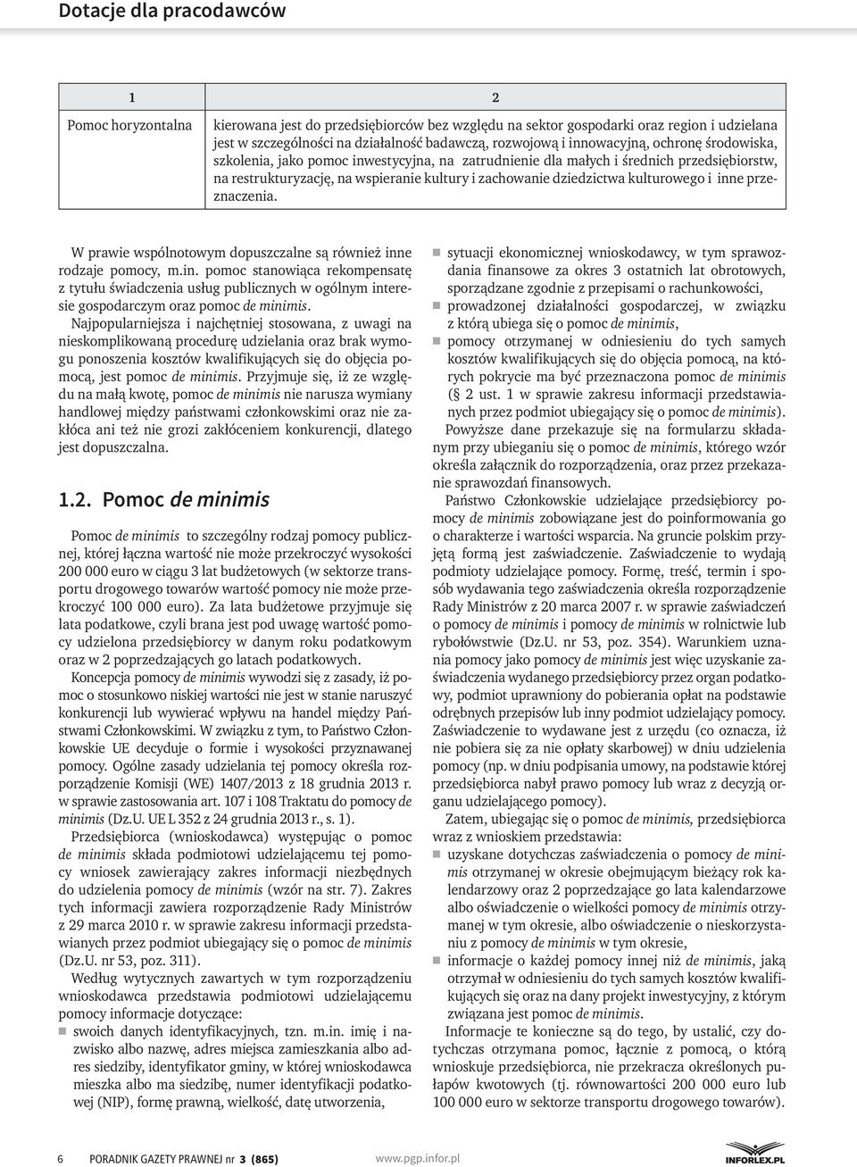 przeznaczenia. W prawie wspólnotowym dopuszczalne są również inne rodzaje pomocy, m.in. pomoc stanowiąca rekompensatę z tytułu świadczenia usług publicznych w ogólnym interesie gospodarczym oraz pomoc de minimis.