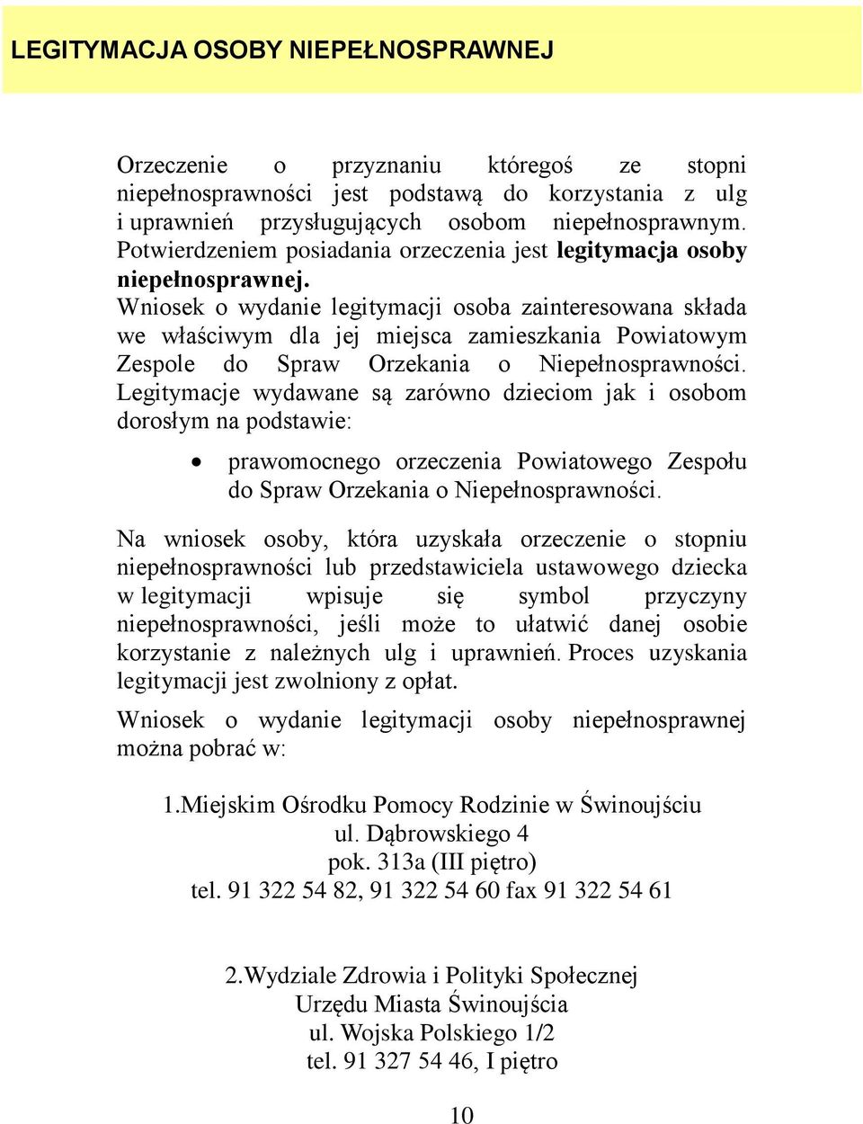 Wniosek o wydanie legitymacji osoba zainteresowana składa we właściwym dla jej miejsca zamieszkania Powiatowym Zespole do Spraw Orzekania o Niepełnosprawności.