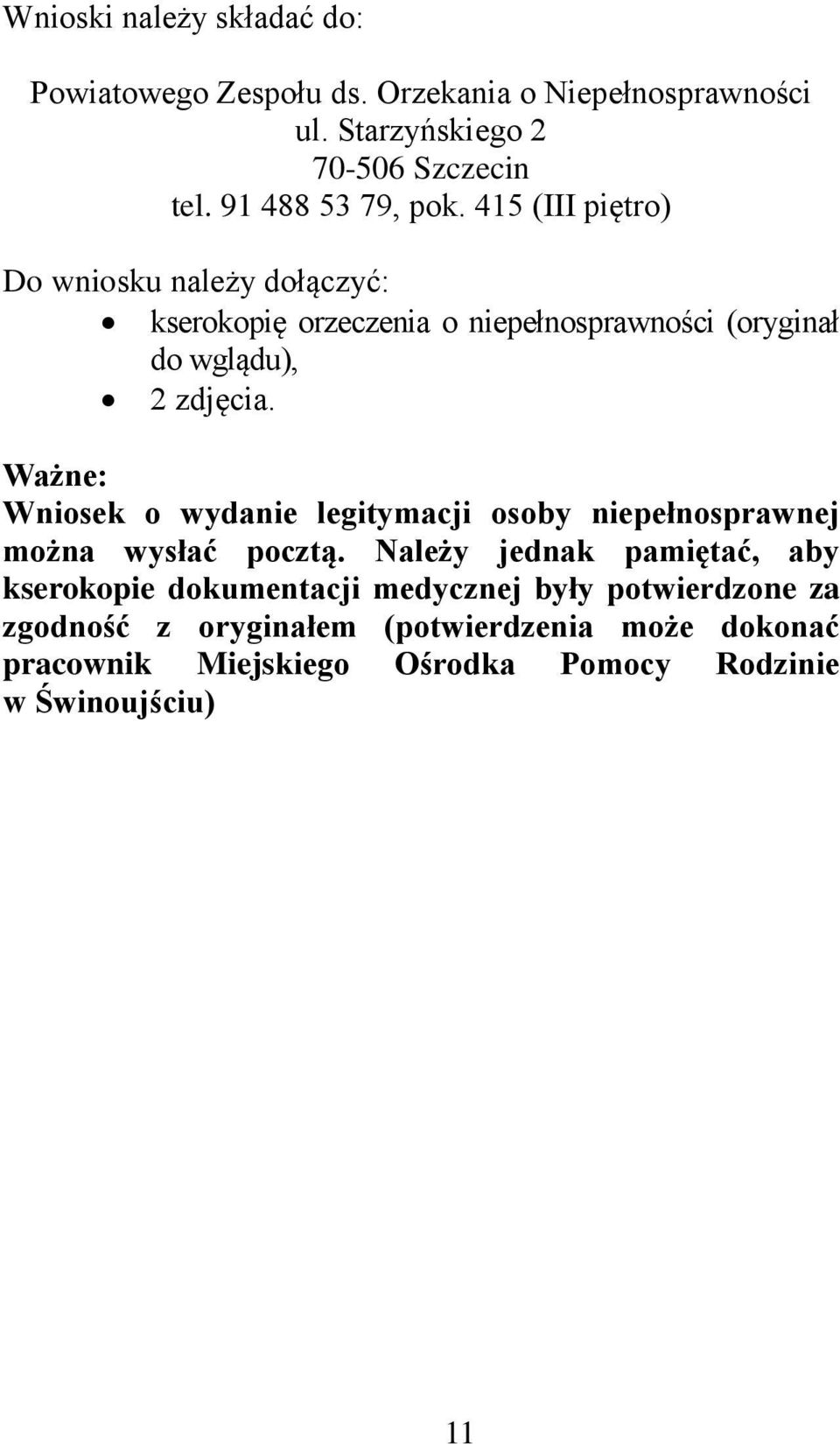 415 (III piętro) Do wniosku należy dołączyć: kserokopię orzeczenia o niepełnosprawności (oryginał do wglądu), 2 zdjęcia.