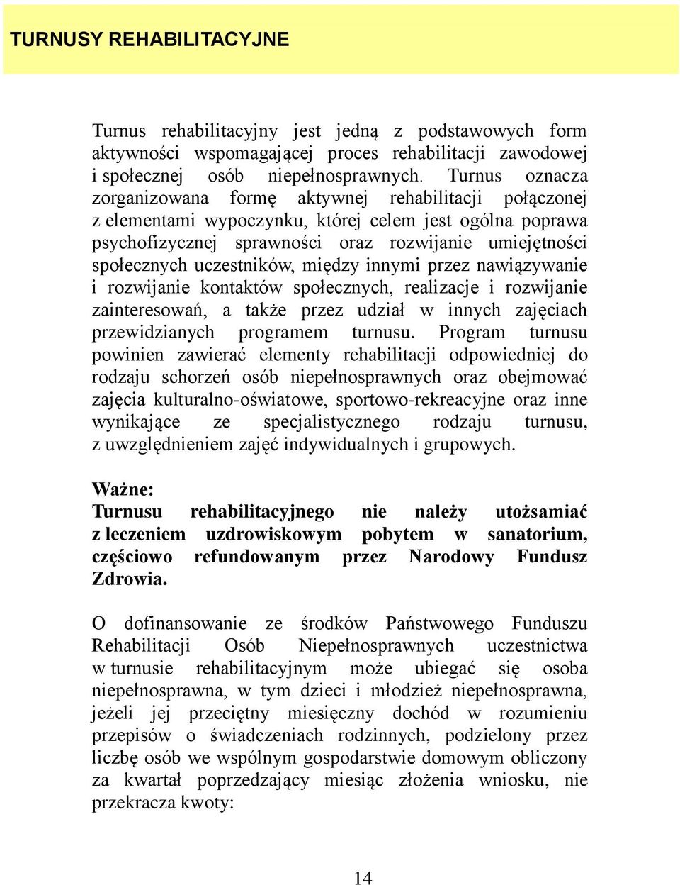 uczestników, między innymi przez nawiązywanie i rozwijanie kontaktów społecznych, realizacje i rozwijanie zainteresowań, a także przez udział w innych zajęciach przewidzianych programem turnusu.