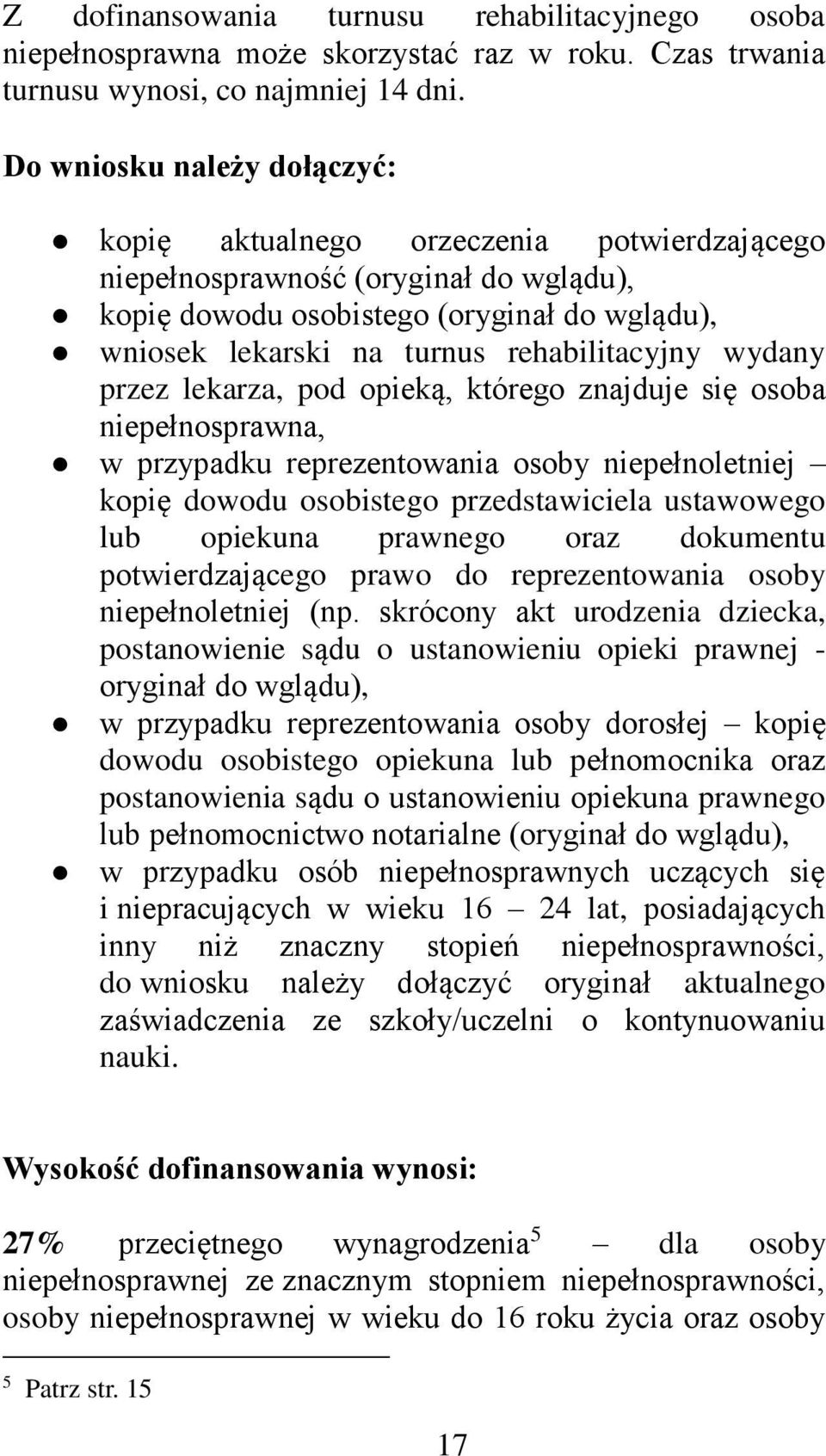 rehabilitacyjny wydany przez lekarza, pod opieką, którego znajduje się osoba niepełnosprawna, w przypadku reprezentowania osoby niepełnoletniej kopię dowodu osobistego przedstawiciela ustawowego lub