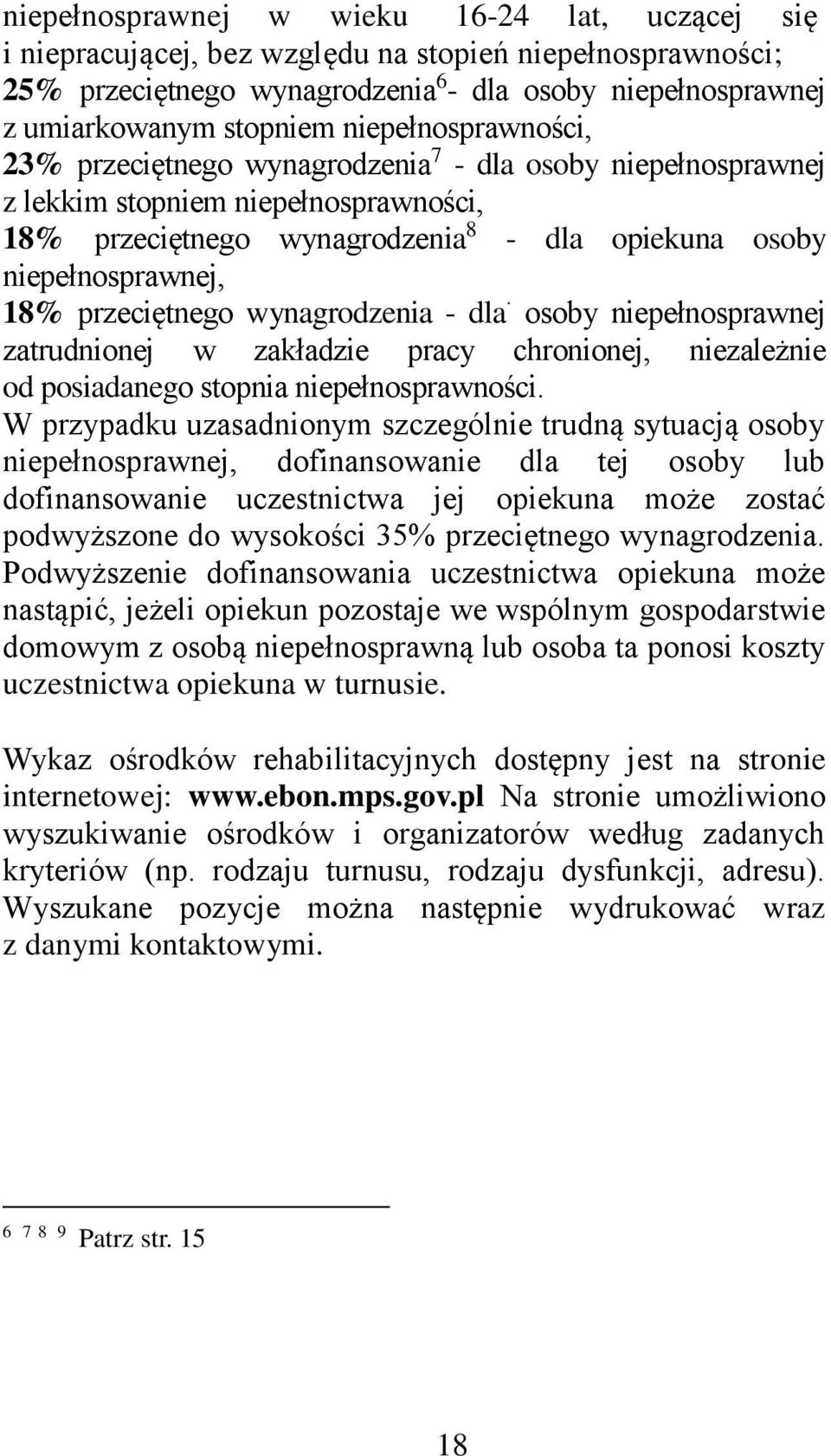 przeciętnego wynagrodzenia - dla osoby niepełnosprawnej zatrudnionej w zakładzie pracy chronionej, niezależnie od posiadanego stopnia niepełnosprawności.