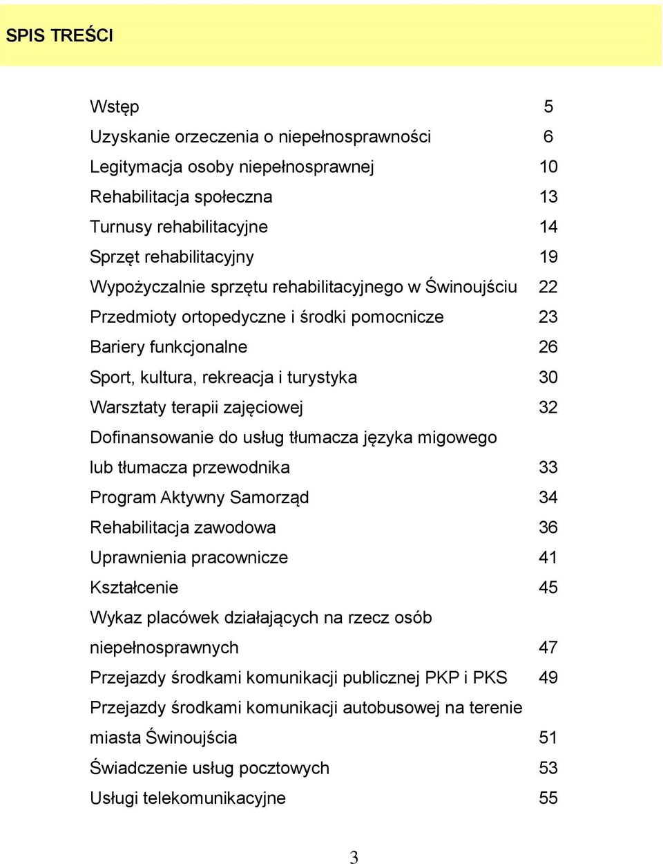 Dofinansowanie do usług tłumacza języka migowego lub tłumacza przewodnika 33 Program Aktywny Samorząd 34 Rehabilitacja zawodowa 36 Uprawnienia pracownicze 41 Kształcenie 45 Wykaz placówek