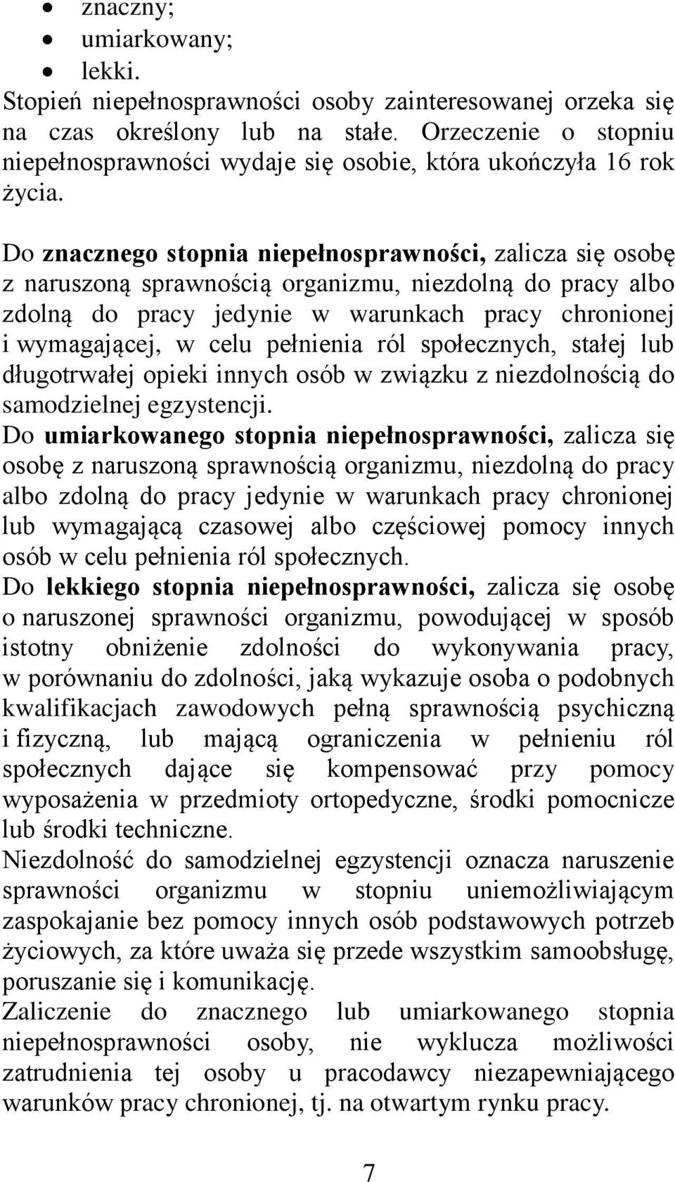 Do znacznego stopnia niepełnosprawności, zalicza się osobę z naruszoną sprawnością organizmu, niezdolną do pracy albo zdolną do pracy jedynie w warunkach pracy chronionej i wymagającej, w celu