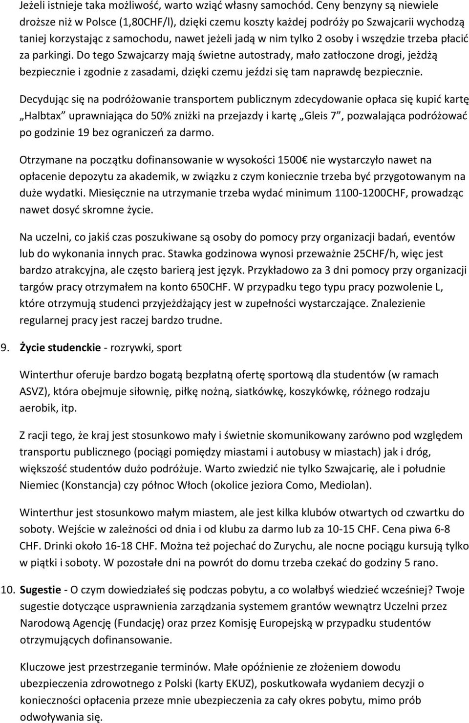 trzeba płacić za parkingi. Do tego Szwajcarzy mają świetne autostrady, mało zatłoczone drogi, jeżdżą bezpiecznie i zgodnie z zasadami, dzięki czemu jeździ się tam naprawdę bezpiecznie.