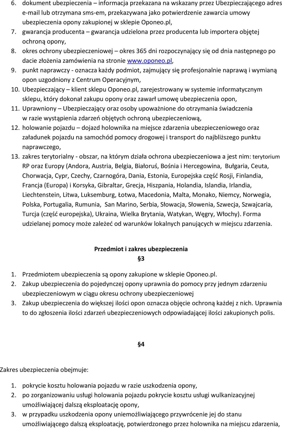 okres ochrony ubezpieczeniowej okres 365 dni rozpoczynający się od dnia następnego po dacie złożenia zamówienia na stronie www.oponeo.pl, 9.