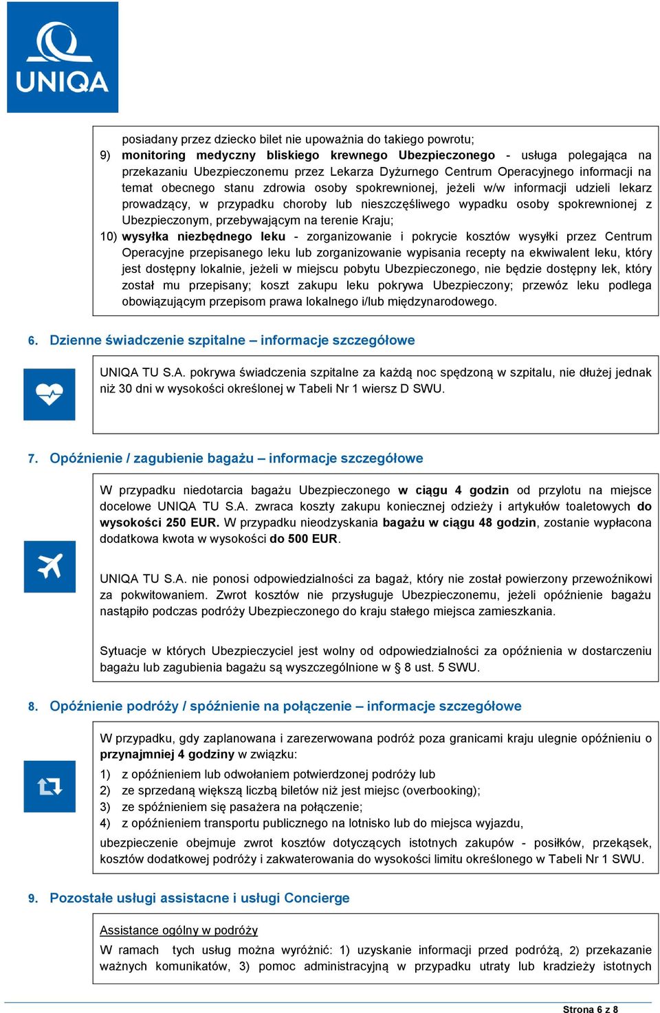 spokrewnionej z Ubezpieczonym, przebywającym na terenie Kraju; 10) wysyłka niezbędnego leku - zorganizowanie i pokrycie kosztów wysyłki przez Centrum Operacyjne przepisanego leku lub zorganizowanie