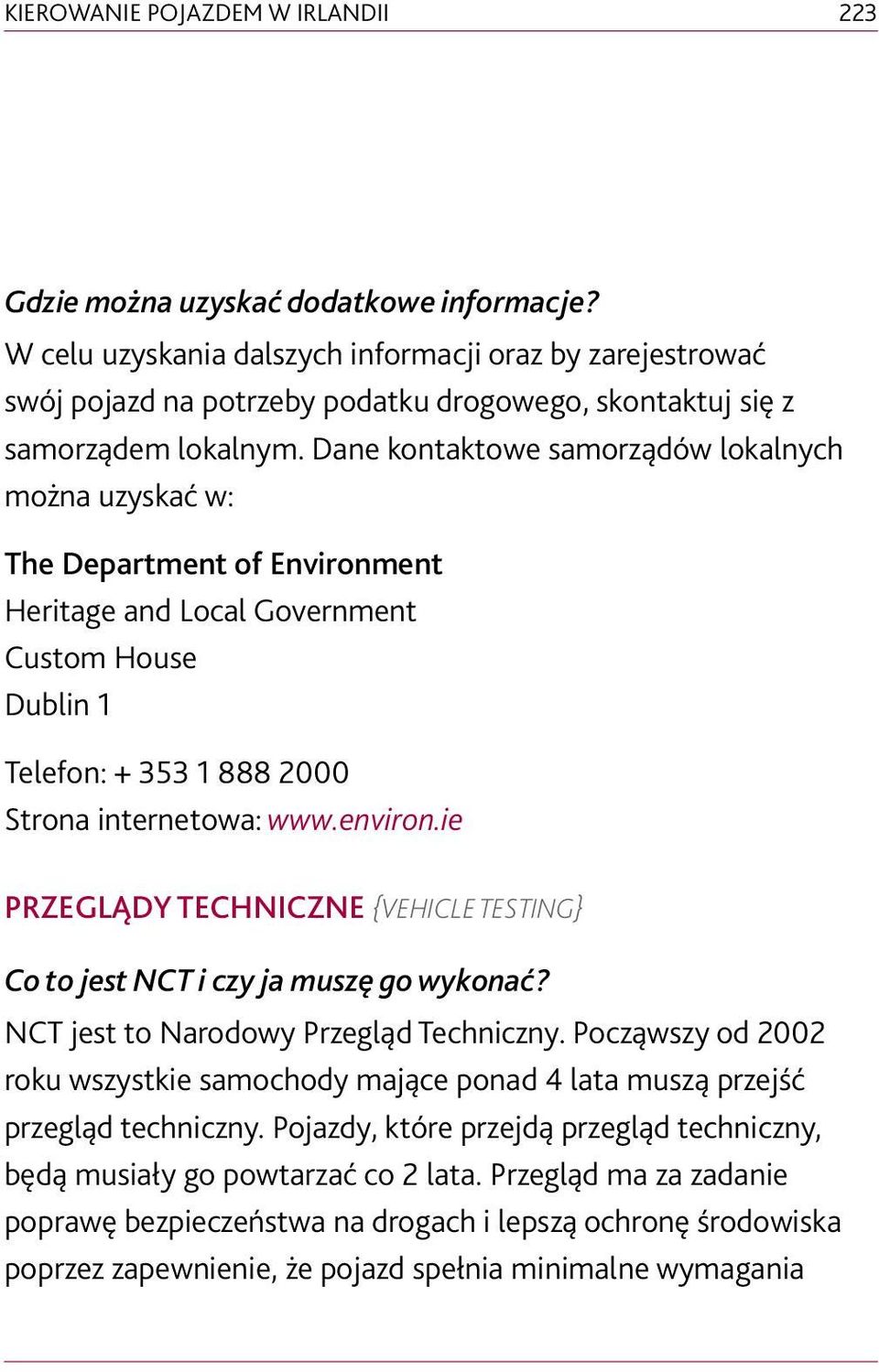 Dane kontaktowe samorządów lokalnych można uzyskać w: The Department of Environment Heritage and Local Government Custom House Dublin 1 Telefon: + 353 1 888 2000 Strona internetowa: www.environ.