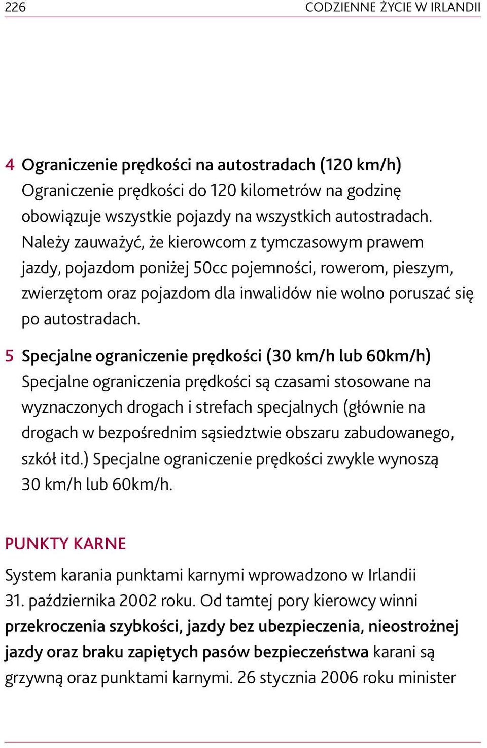 5 Specjalne ograniczenie prędkości (30 km/h lub 60km/h) Specjalne ograniczenia prędkości są czasami stosowane na wyznaczonych drogach i strefach specjalnych (głównie na drogach w bezpośrednim