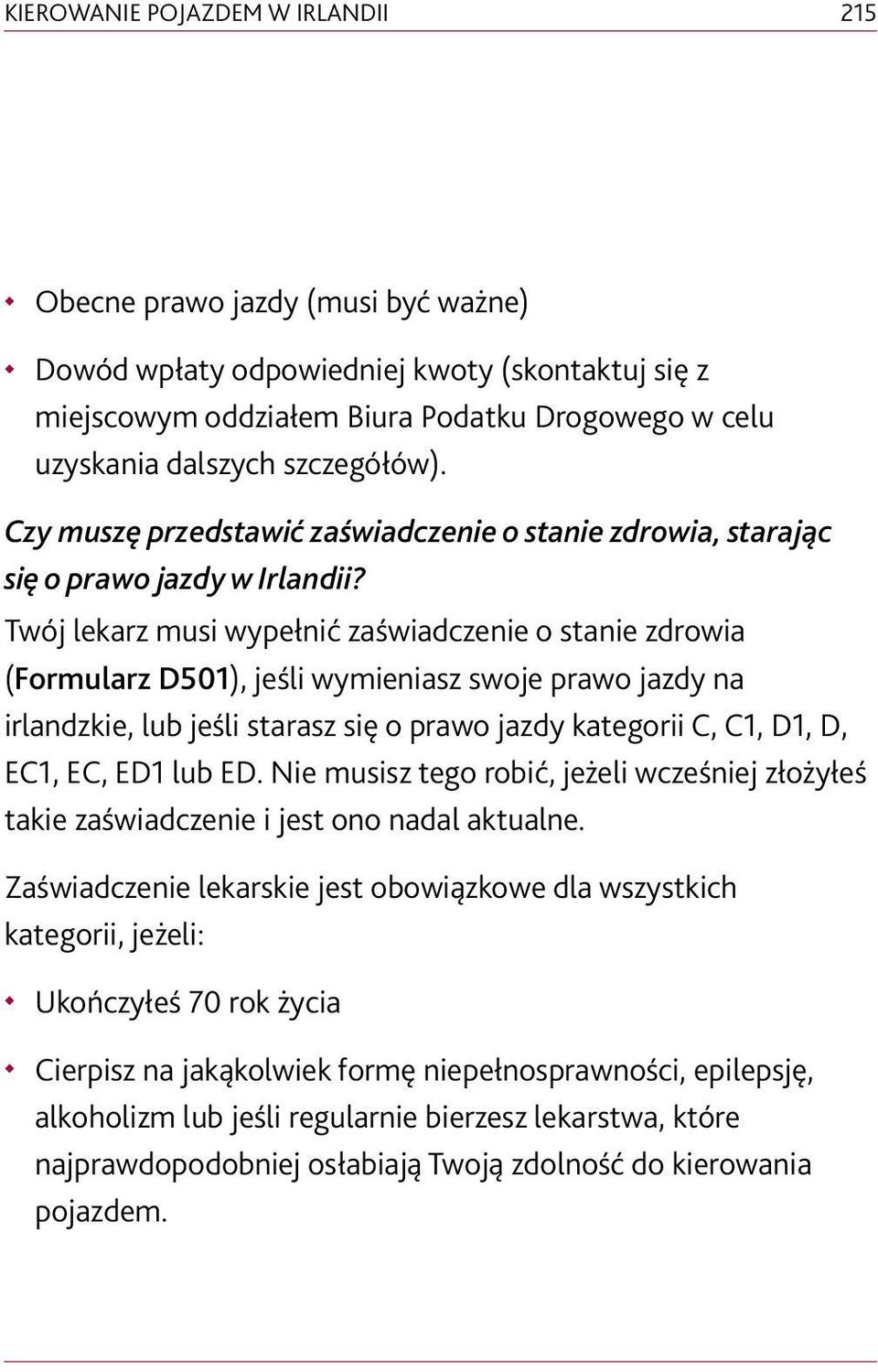 Twój lekarz musi wypełnić zaświadczenie o stanie zdrowia (Formularz D501), jeśli wymieniasz swoje prawo jazdy na irlandzkie, lub jeśli starasz się o prawo jazdy kategorii C, C1, D1, D, EC1, EC, ED1