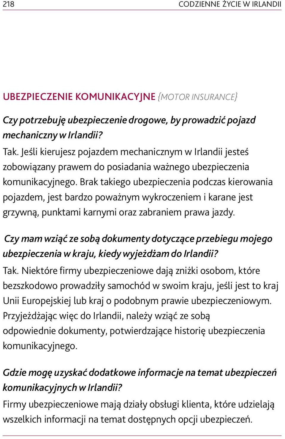 Brak takiego ubezpieczenia podczas kierowania pojazdem, jest bardzo poważnym wykroczeniem i karane jest grzywną, punktami karnymi oraz zabraniem prawa jazdy.