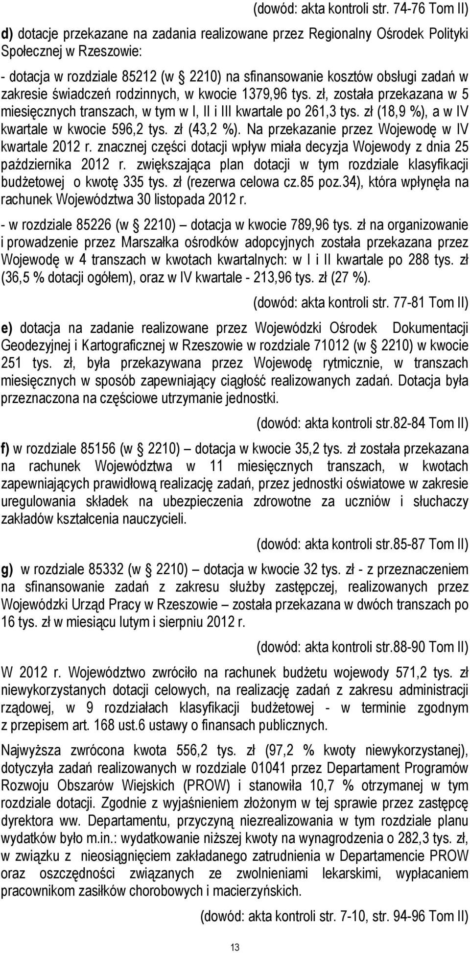 zakresie świadczeń rodzinnych, w kwocie 1379,96 tys. zł, została przekazana w 5 miesięcznych transzach, w tym w I, II i III kwartale po 261,3 tys. zł (18,9 %), a w IV kwartale w kwocie 596,2 tys.