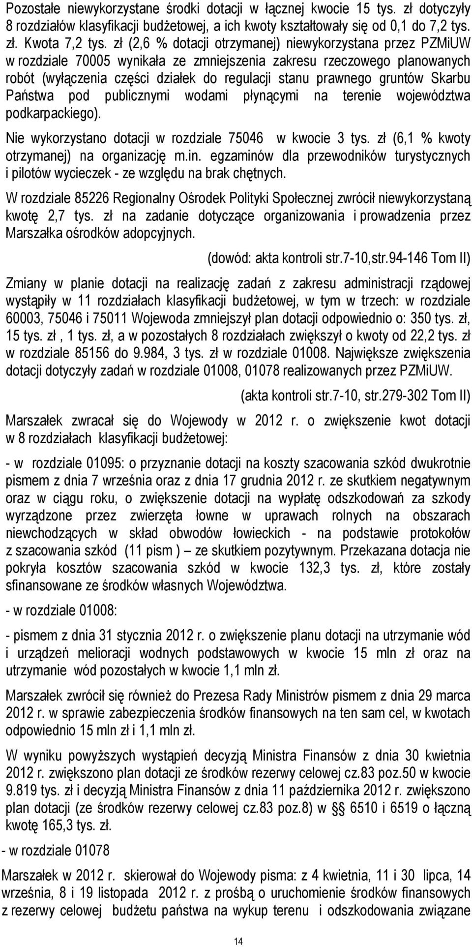 gruntów Skarbu Państwa pod publicznymi wodami płynącymi na terenie województwa podkarpackiego). Nie wykorzystano dotacji w rozdziale 75046 w kwocie 3 tys. zł (6,1 % kwoty otrzymanej) na organizację m.