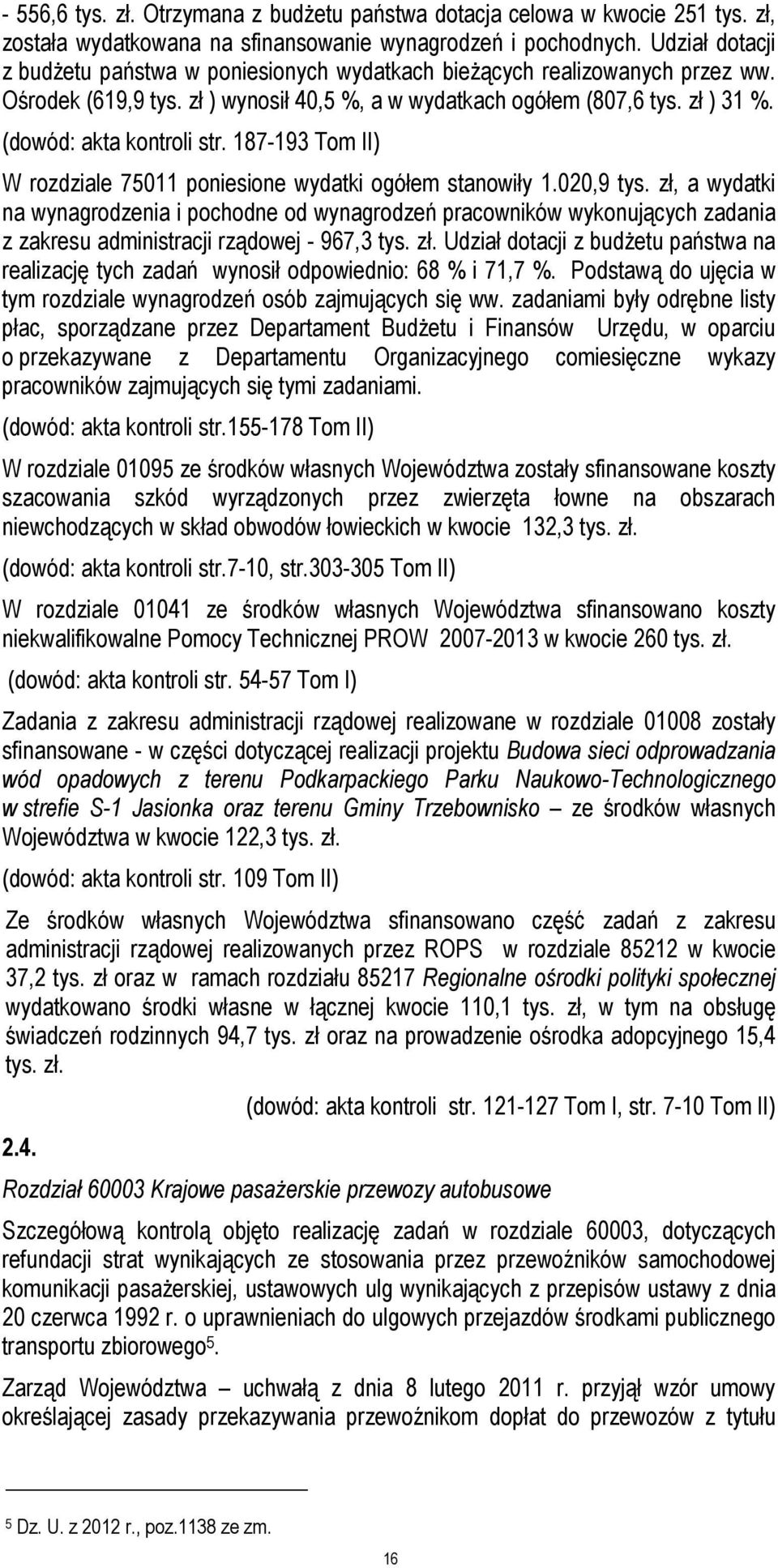 (dowód: akta kontroli str. 187-193 Tom II) W rozdziale 75011 poniesione wydatki ogółem stanowiły 1.020,9 tys.