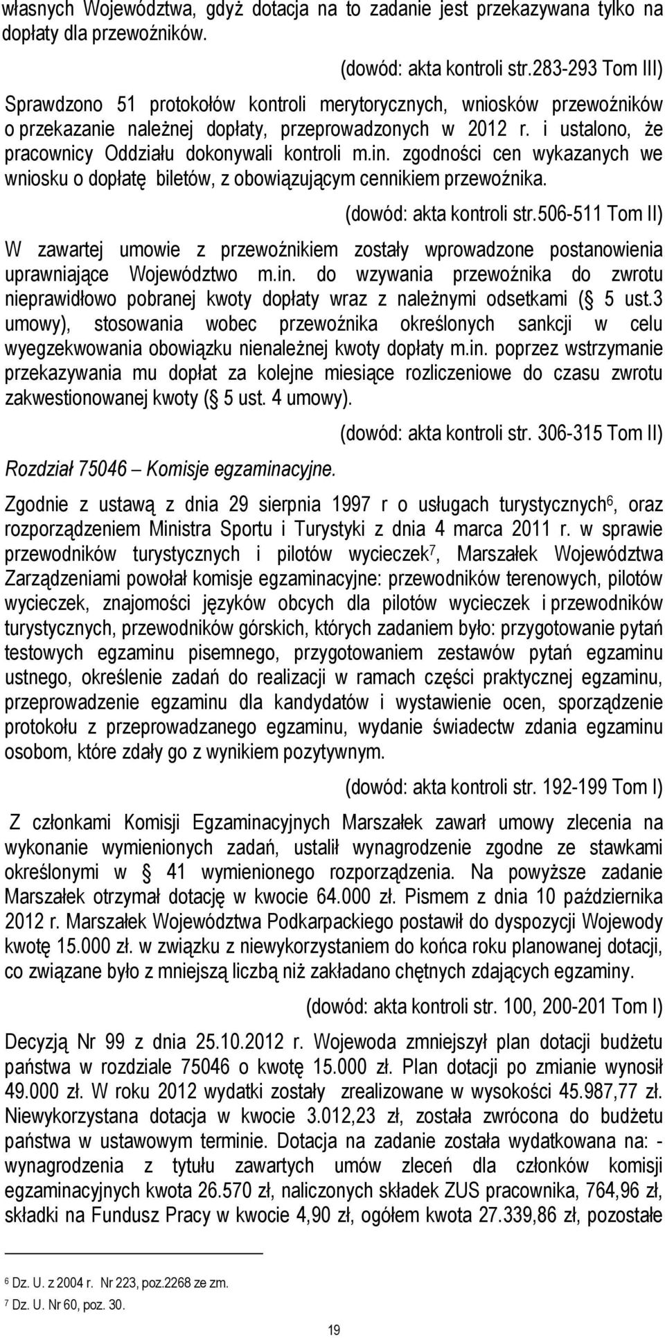 i ustalono, że pracownicy Oddziału dokonywali kontroli m.in. zgodności cen wykazanych we wniosku o dopłatę biletów, z obowiązującym cennikiem przewoźnika. (dowód: akta kontroli str.