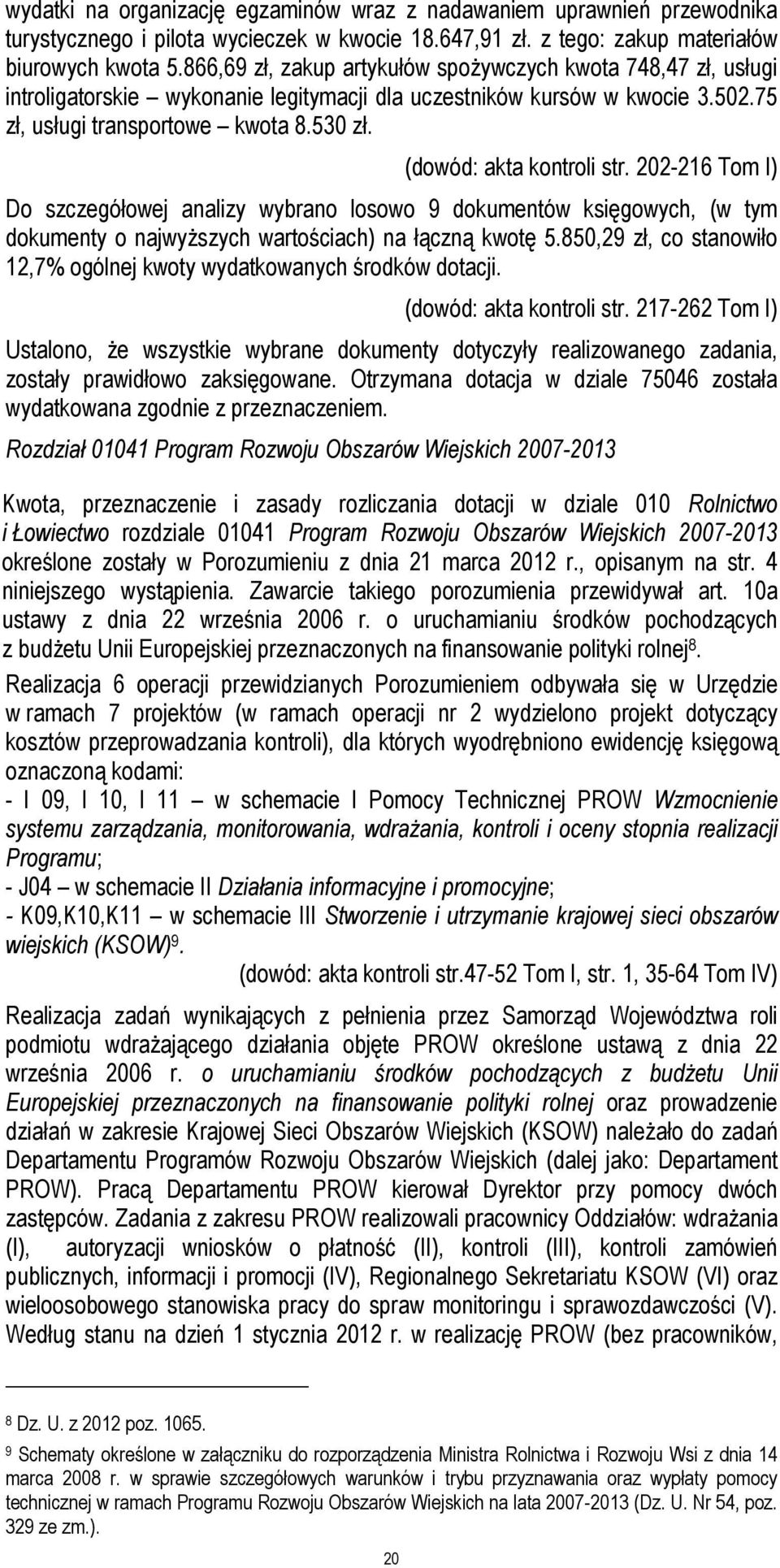 (dowód: akta kontroli str. 202-216 Tom I) Do szczegółowej analizy wybrano losowo 9 dokumentów księgowych, (w tym dokumenty o najwyższych wartościach) na łączną kwotę 5.