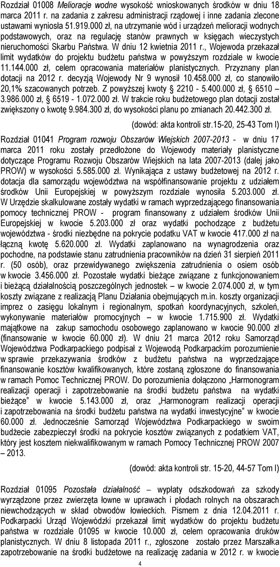 , Wojewoda przekazał limit wydatków do projektu budżetu państwa w powyższym rozdziale w kwocie 11.144.000 zł, celem opracowania materiałów planistycznych. Przyznany plan dotacji na 2012 r.