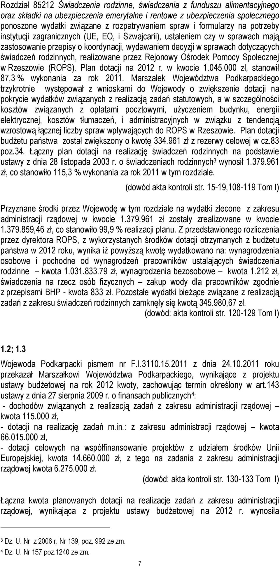 rodzinnych, realizowane przez Rejonowy Ośrodek Pomocy Społecznej w Rzeszowie (ROPS). Plan dotacji na 2012 r. w kwocie 1.045.000 zł, stanowił 87,3 % wykonania za rok 2011.