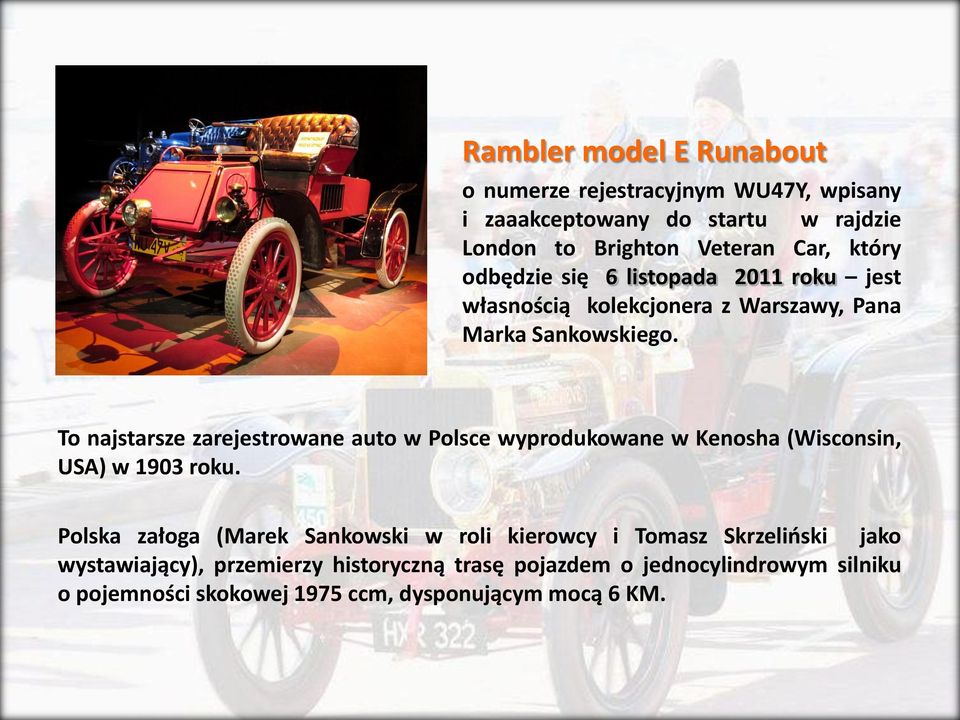 To najstarsze zarejestrowane auto w Polsce wyprodukowane w Kenosha (Wisconsin, USA) w 1903 roku.