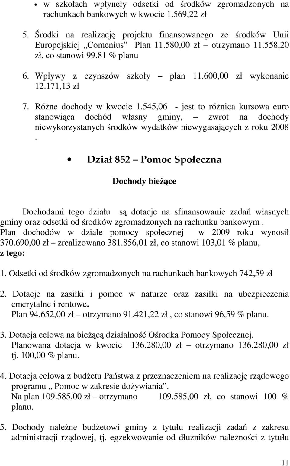 545,06 - jest to różnica kursowa euro stanowiąca dochód własny gminy, zwrot na dochody niewykorzystanych środków wydatków niewygasających z roku 2008.