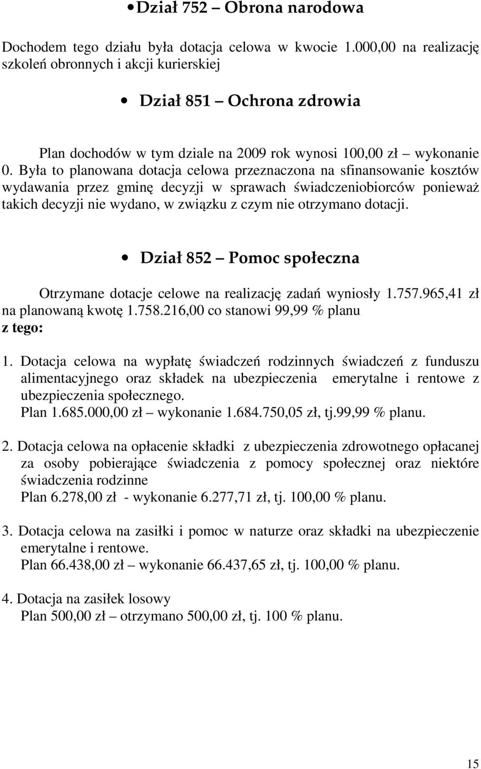 Była to planowana dotacja celowa przeznaczona na sfinansowanie kosztów wydawania przez gminę decyzji w sprawach świadczeniobiorców ponieważ takich decyzji nie wydano, w związku z czym nie otrzymano