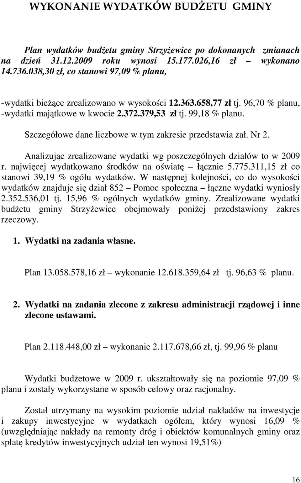 Szczegółowe dane liczbowe w tym zakresie przedstawia zał. Nr 2. Analizując zrealizowane wydatki wg poszczególnych działów to w 2009 r. najwięcej wydatkowano środków na oświatę łącznie 5.775.