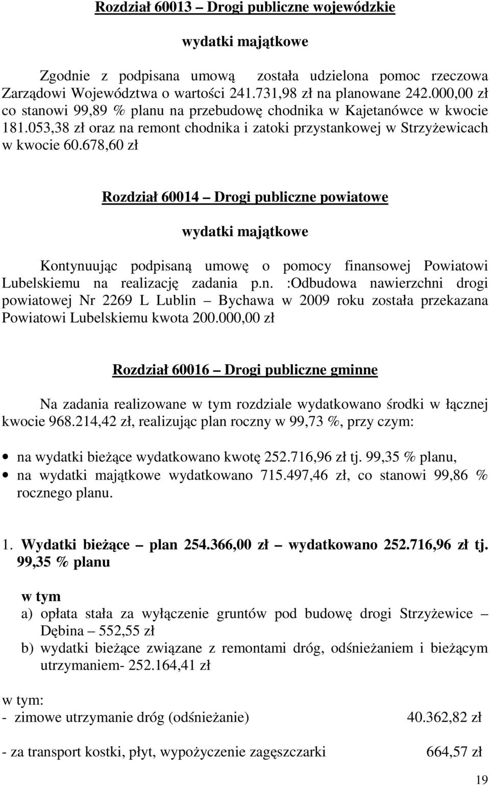 678,60 zł Rozdział 60014 Drogi publiczne powiatowe wydatki majątkowe Kontynuując podpisaną umowę o pomocy finansowej Powiatowi Lubelskiemu na realizację zadania p.n. :Odbudowa nawierzchni drogi powiatowej Nr 2269 L Lublin Bychawa w 2009 roku została przekazana Powiatowi Lubelskiemu kwota 200.