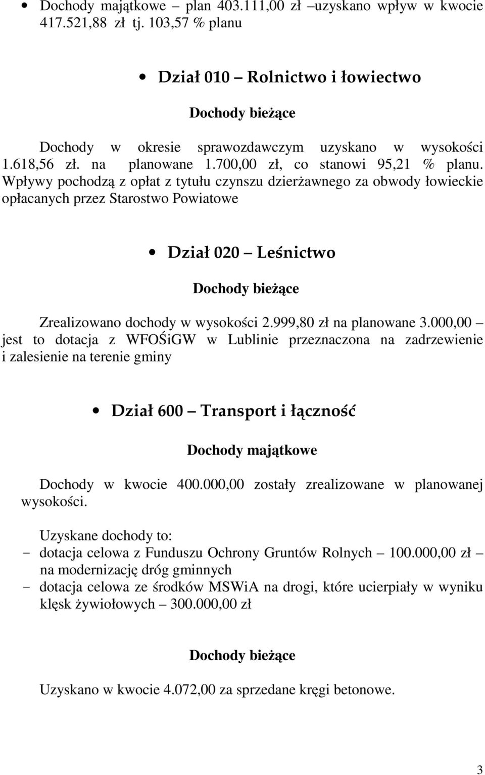 Wpływy pochodzą z opłat z tytułu czynszu dzierżawnego za obwody łowieckie opłacanych przez Starostwo Powiatowe Dział 020 Leśnictwo Dochody bieżące Zrealizowano dochody w wysokości 2.