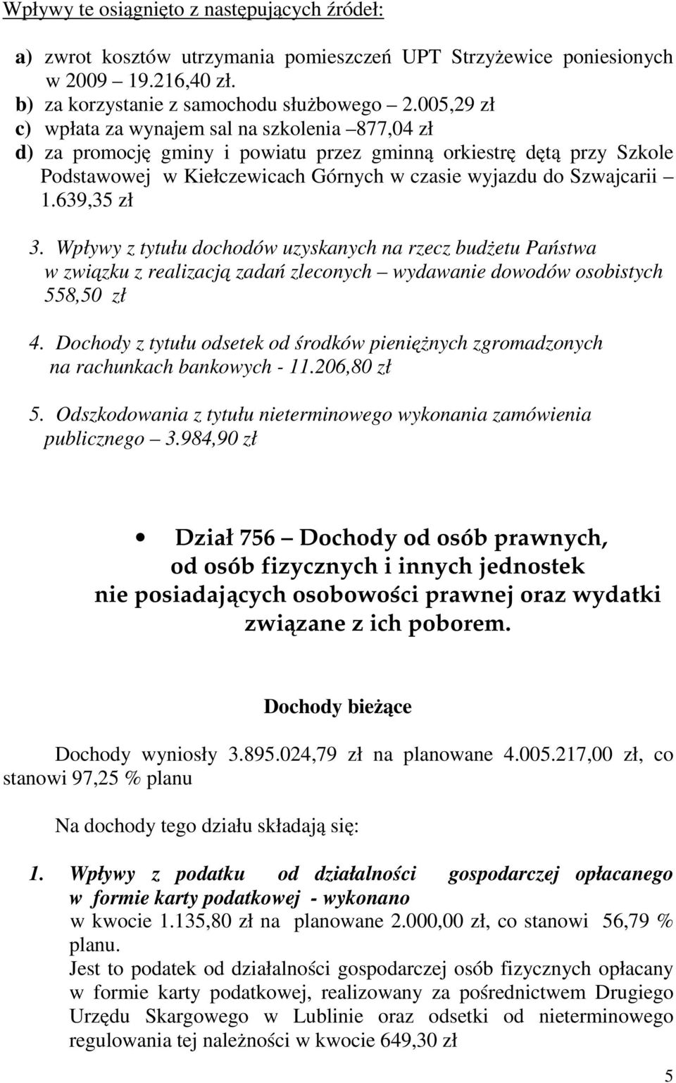 639,35 zł 3. Wpływy z tytułu dochodów uzyskanych na rzecz budżetu Państwa w związku z realizacją zadań zleconych wydawanie dowodów osobistych 558,50 zł 4.