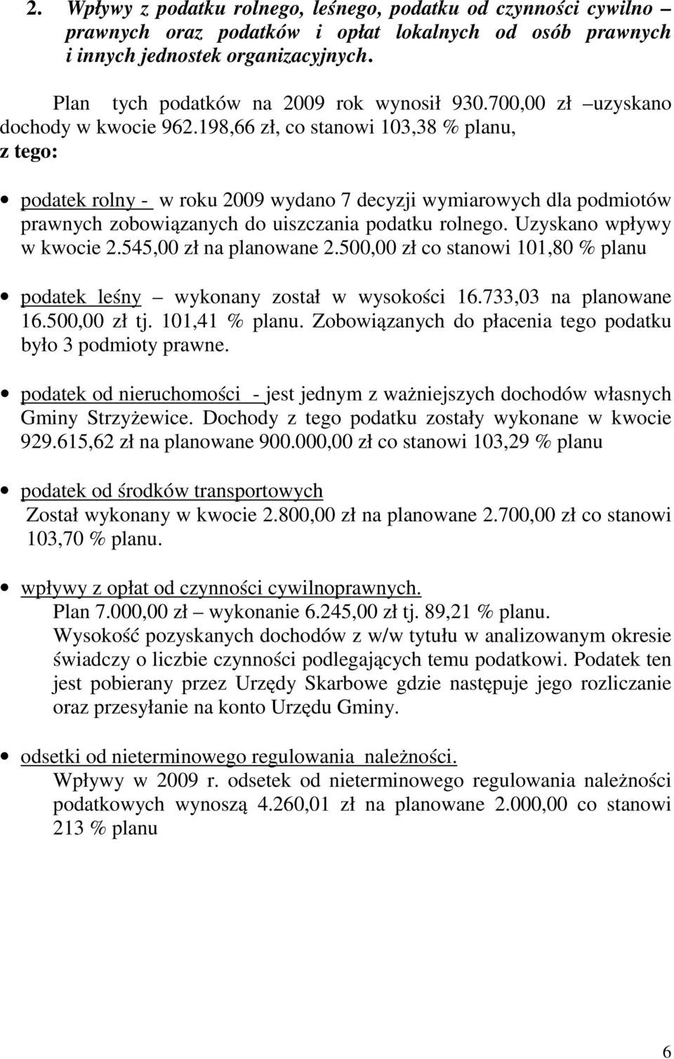 198,66 zł, co stanowi 103,38 % planu, z tego: podatek rolny - w roku 2009 wydano 7 decyzji wymiarowych dla podmiotów prawnych zobowiązanych do uiszczania podatku rolnego. Uzyskano wpływy w kwocie 2.