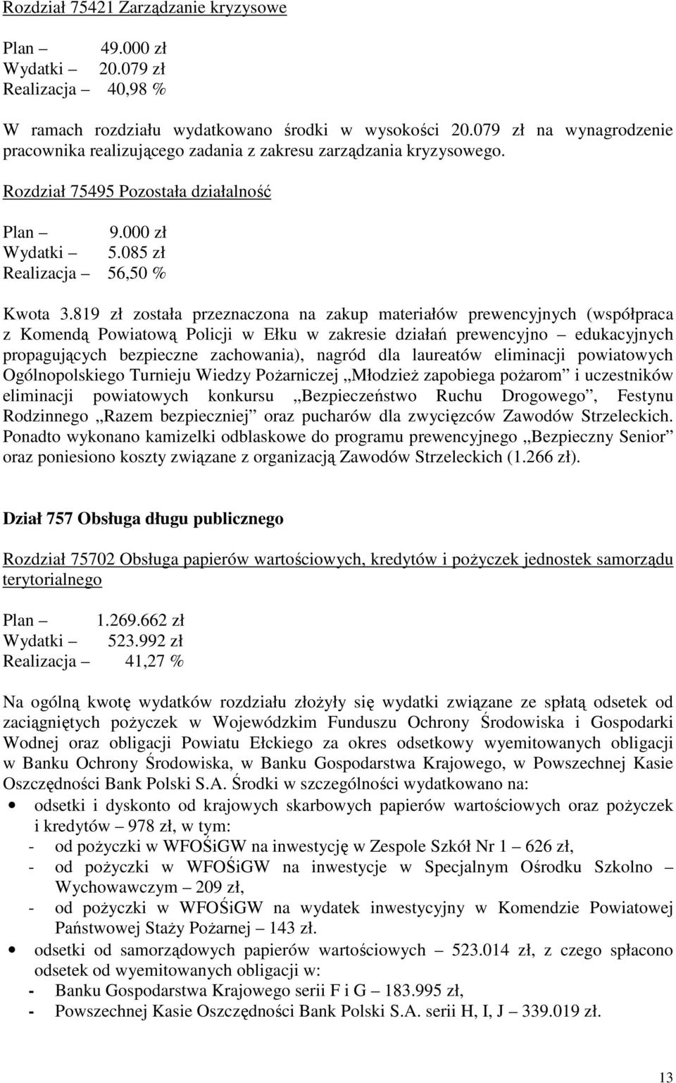 819 zł została przeznaczona na zakup materiałów prewencyjnych (współpraca z Komendą Powiatową Policji w Ełku w zakresie działań prewencyjno edukacyjnych propagujących bezpieczne zachowania), nagród