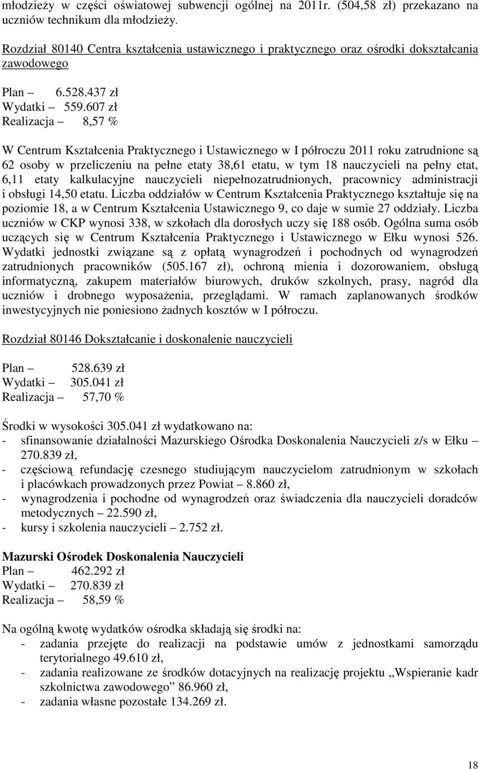 607 zł Realizacja 8,57 % W Centrum Kształcenia Praktycznego i Ustawicznego w I półroczu 2011 roku zatrudnione są 62 osoby w przeliczeniu na pełne etaty 38,61 etatu, w tym 18 nauczycieli na pełny