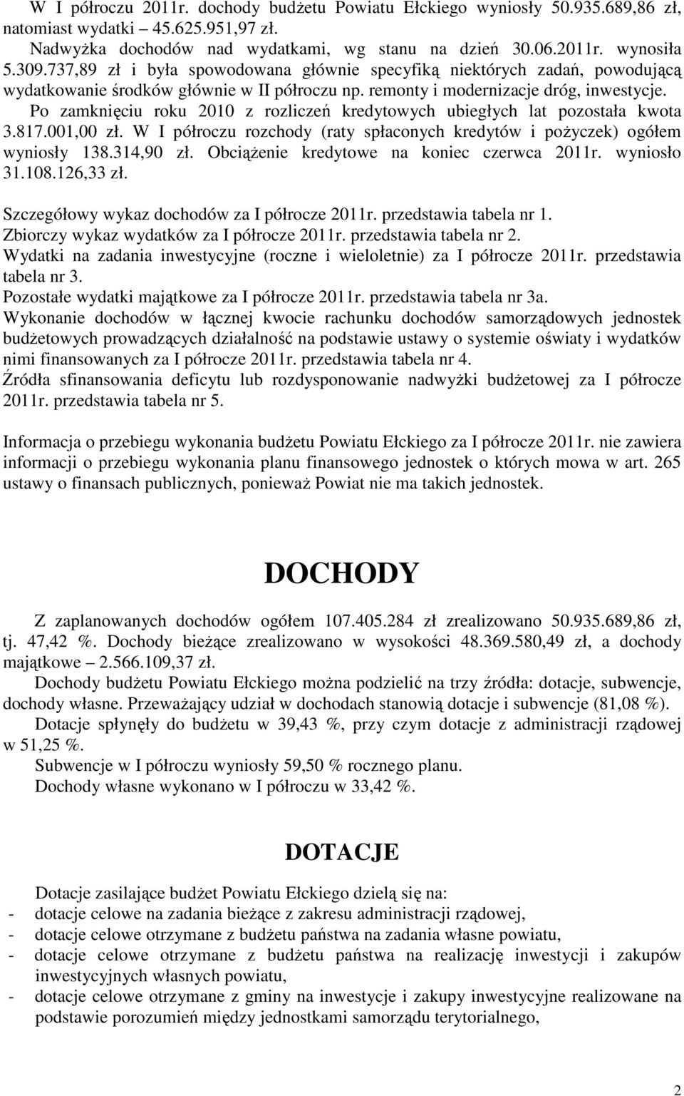 Po zamknięciu roku 2010 z rozliczeń kredytowych ubiegłych lat pozostała kwota 3.817.001,00 zł. W I półroczu rozchody (raty spłaconych kredytów i pożyczek) ogółem wyniosły 138.314,90 zł.