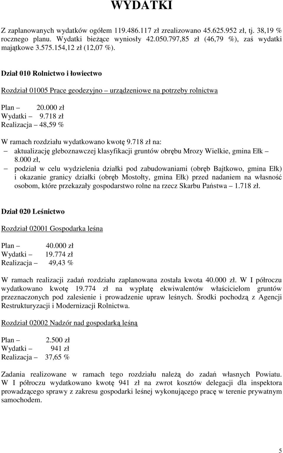 718 zł Realizacja 48,59 % W ramach rozdziału wydatkowano kwotę 9.718 zł na: aktualizację gleboznawczej klasyfikacji gruntów obrębu Mrozy Wielkie, gmina Ełk 8.