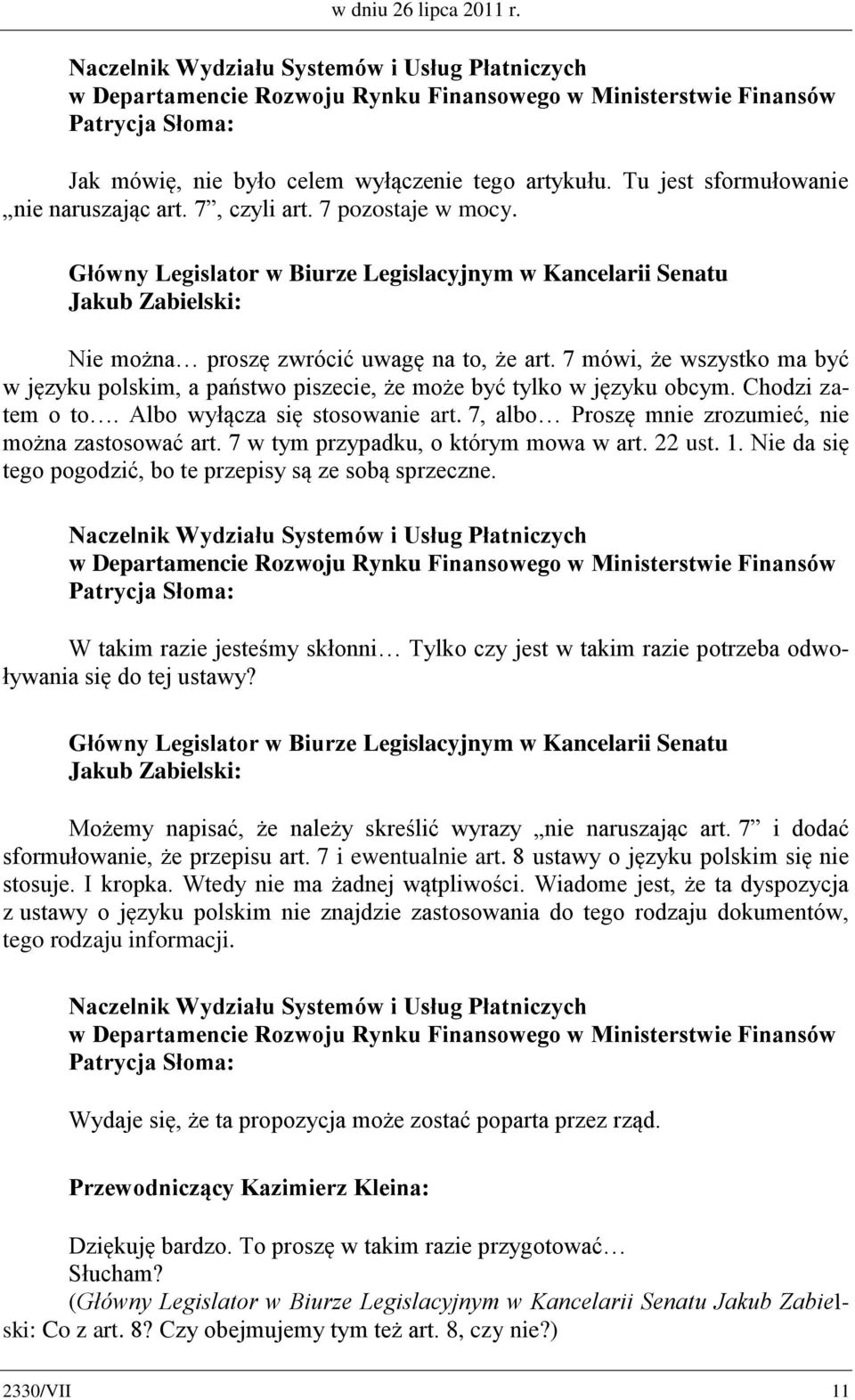 Tu jest sformułowanie nie naruszając art. 7, czyli art. 7 pozostaje w mocy. Główny Legislator w Biurze Legislacyjnym w Kancelarii Senatu Jakub Zabielski: Nie można proszę zwrócić uwagę na to, że art.