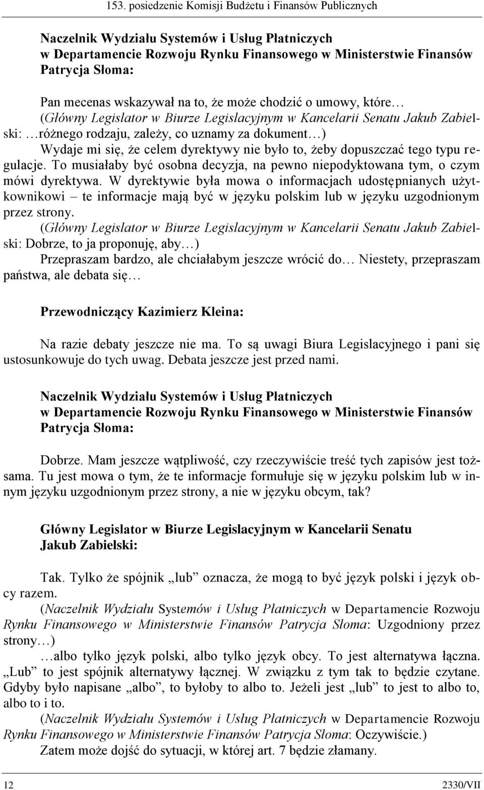 dyrektywy nie było to, żeby dopuszczać tego typu regulacje. To musiałaby być osobna decyzja, na pewno niepodyktowana tym, o czym mówi dyrektywa.