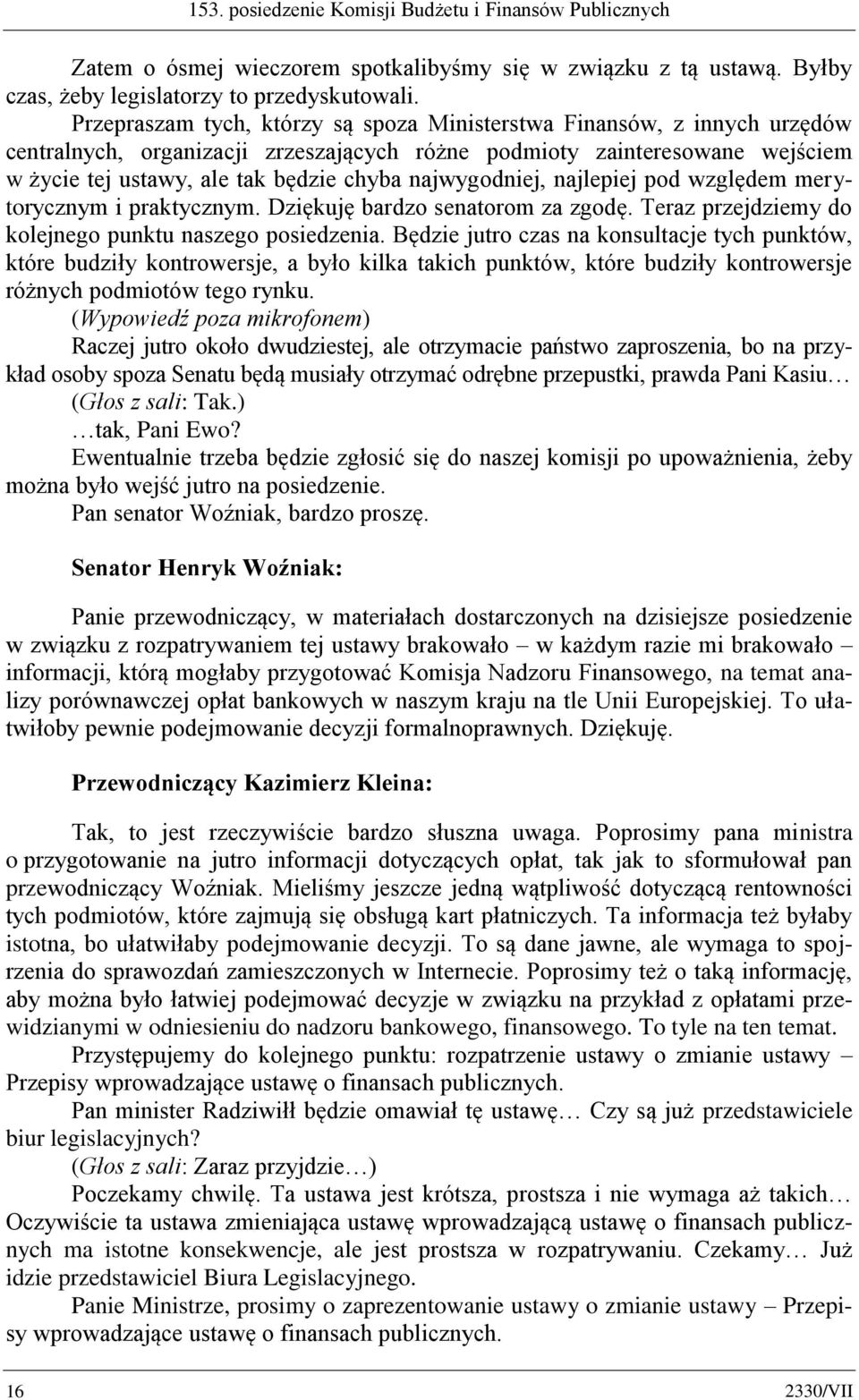 najwygodniej, najlepiej pod względem merytorycznym i praktycznym. Dziękuję bardzo senatorom za zgodę. Teraz przejdziemy do kolejnego punktu naszego posiedzenia.