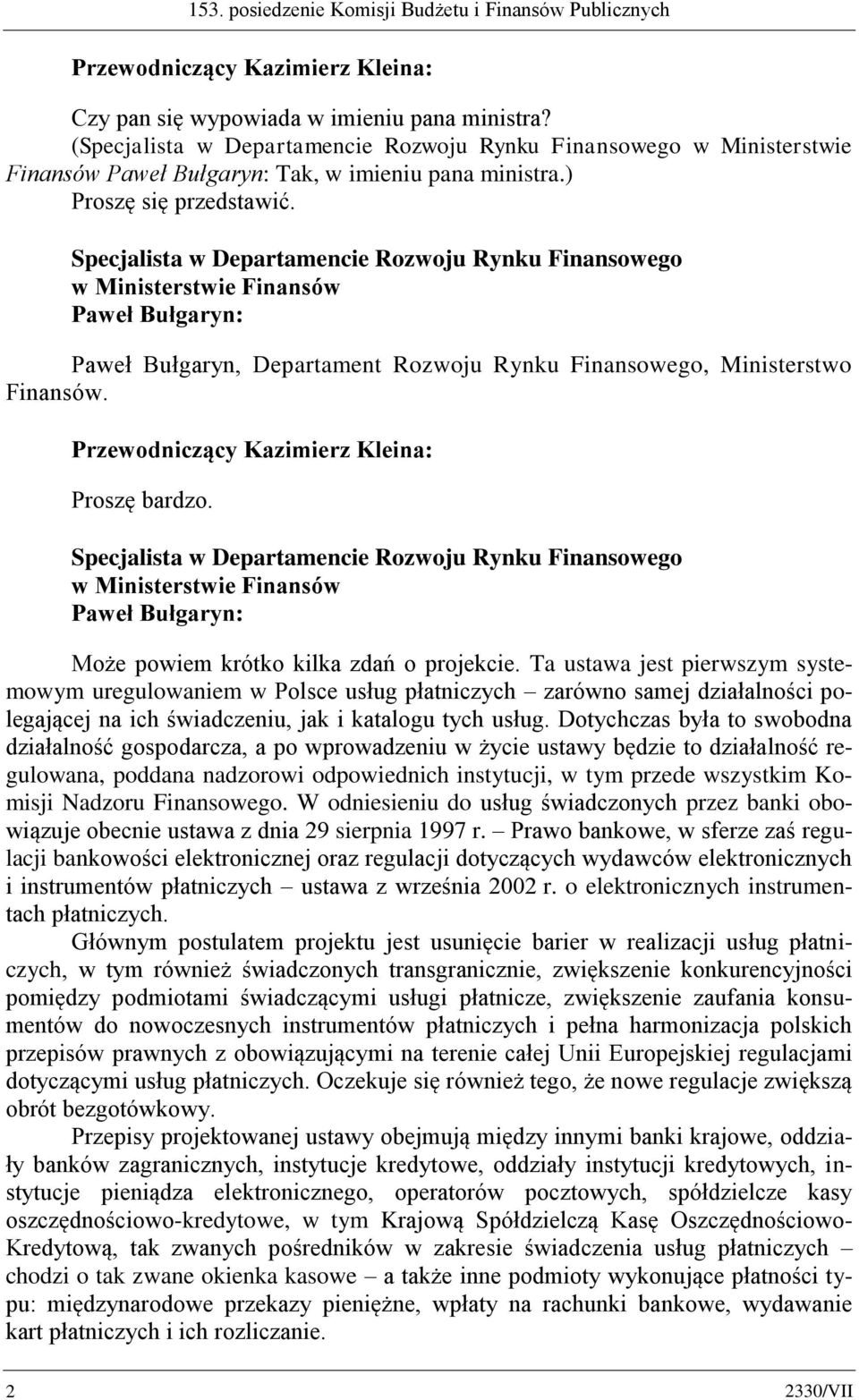 Specjalista w Departamencie Rozwoju Rynku Finansowego w Ministerstwie Finansów Paweł Bułgaryn: Paweł Bułgaryn, Departament Rozwoju Rynku Finansowego, Ministerstwo Finansów. Proszę bardzo.