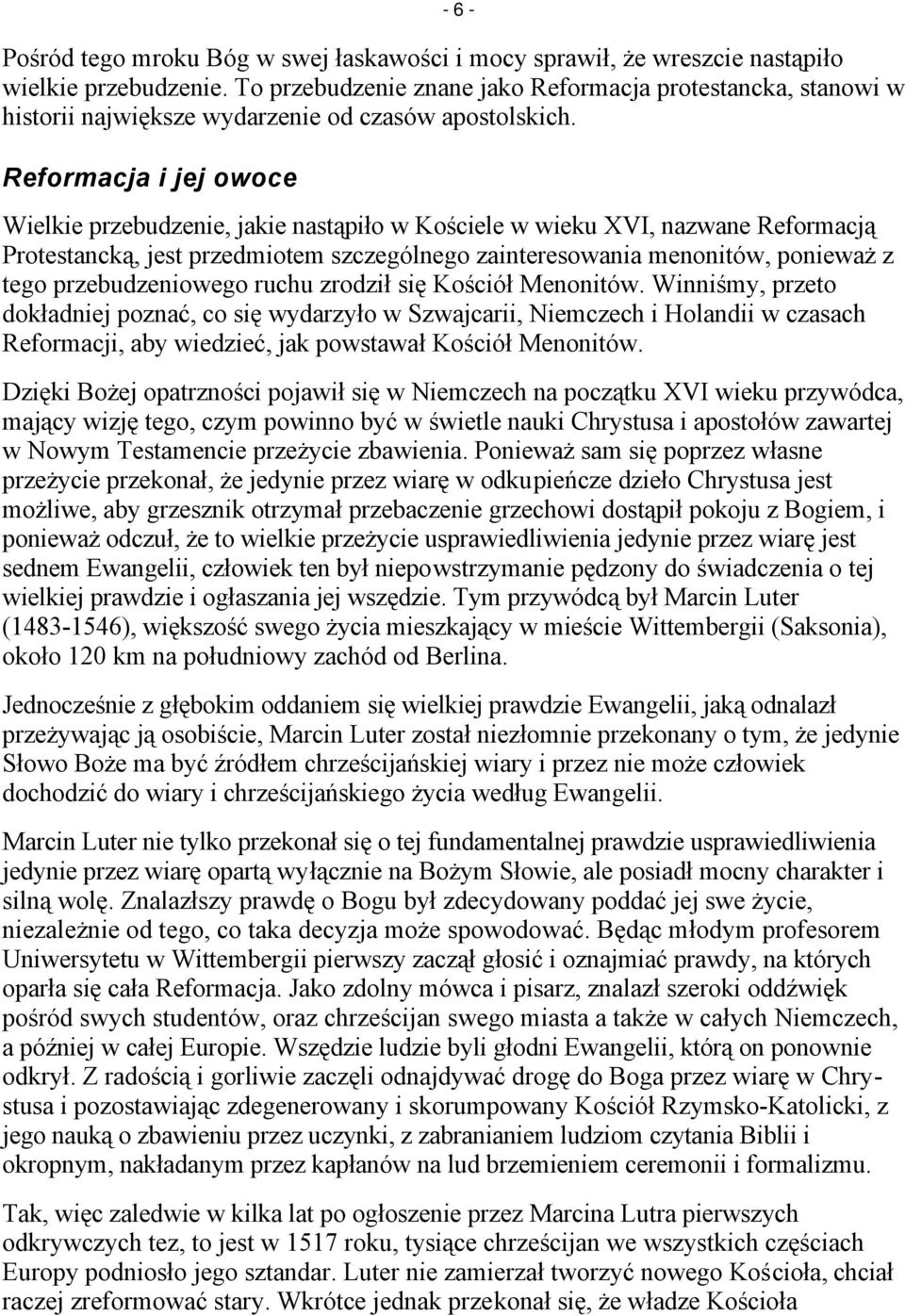 Reformacja i jej owoce - 6 - Wielkie przebudzenie, jakie nastąpiło w Kościele w wieku XVI, nazwane Reformacją Protestancką, jest przedmiotem szczególnego zainteresowania menonitów, ponieważ z tego