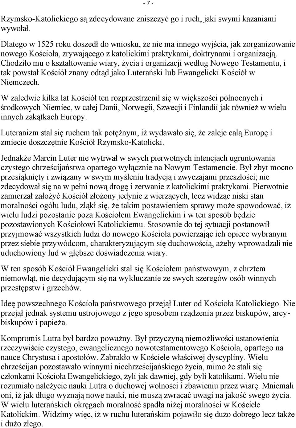 Chodziło mu o kształtowanie wiary, życia i organizacji według Nowego Testamentu, i tak powstał Kościół znany odtąd jako Luterański lub Ewangelicki Kościół w Niemczech.