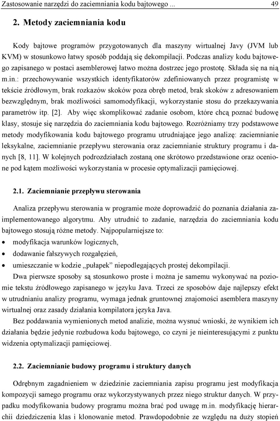 Podczas analizy kodu bajtowego zapisanego w postaci asemblerowej łatwo można dostrzec jego prostotę. Składa się na nią m.in.