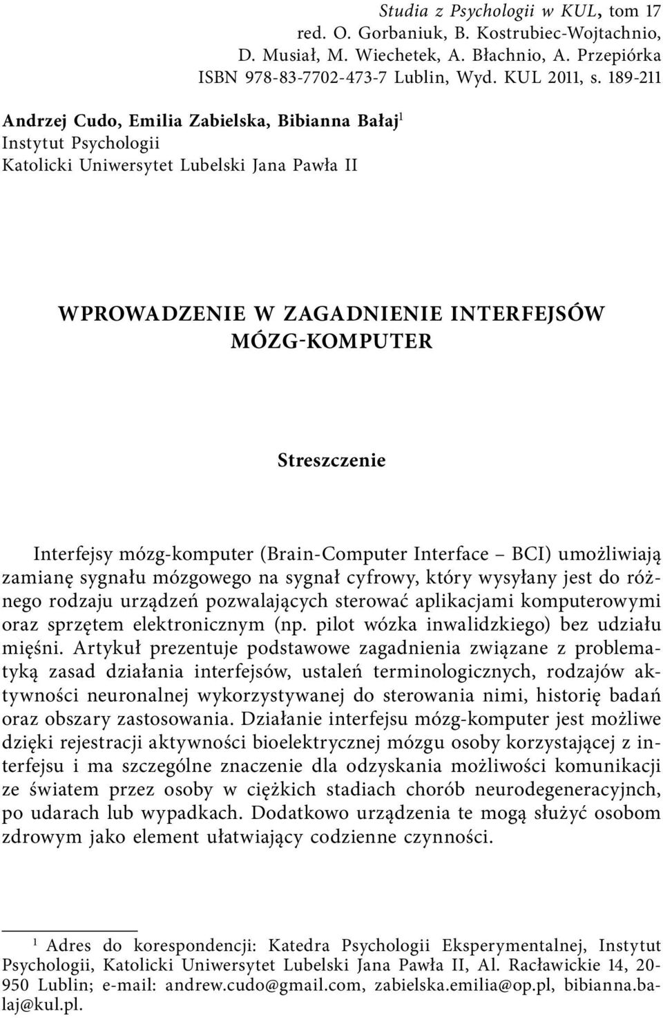 mózg-komputer (Brain-Computer Interface BCI) umożliwiają zamianę sygnału mózgowego na sygnał cyfrowy, który wysyłany jest do różnego rodzaju urządzeń pozwalających sterować aplikacjami komputerowymi