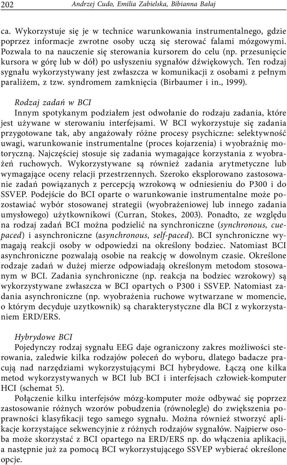 Ten rodzaj sygnału wykorzystywany jest zwłaszcza w komunikacji z osobami z pełnym paraliżem, z tzw. syndromem zamknięcia (Birbaumer i in., 1999).