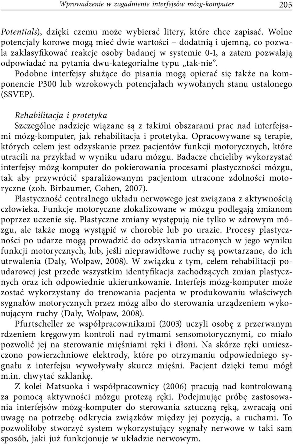 tak-nie. Podobne interfejsy służące do pisania mogą opierać się także na komponencie P300 lub wzrokowych potencjałach wywołanych stanu ustalonego (SSVEP).